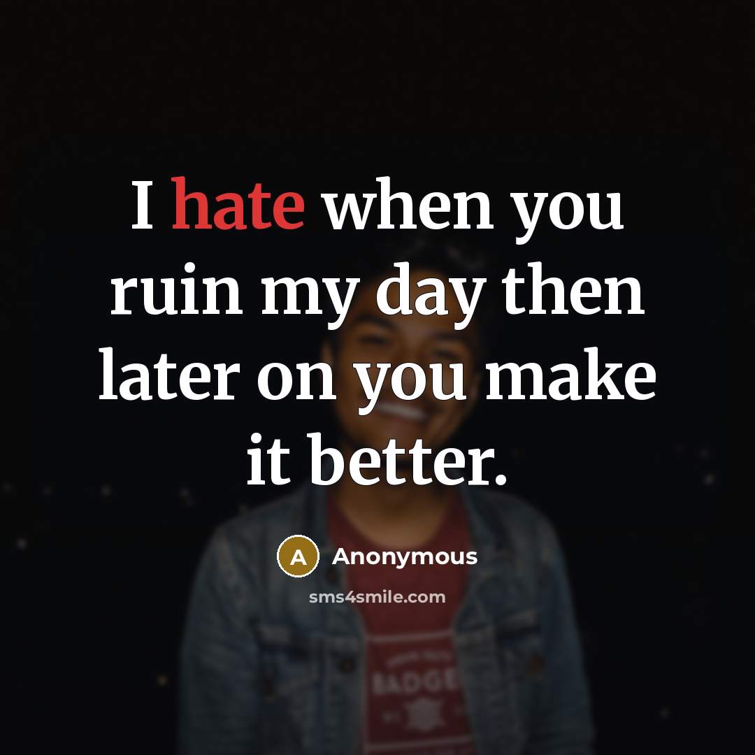 “I hate when you ruin my day then later on…” quote by Anonymous