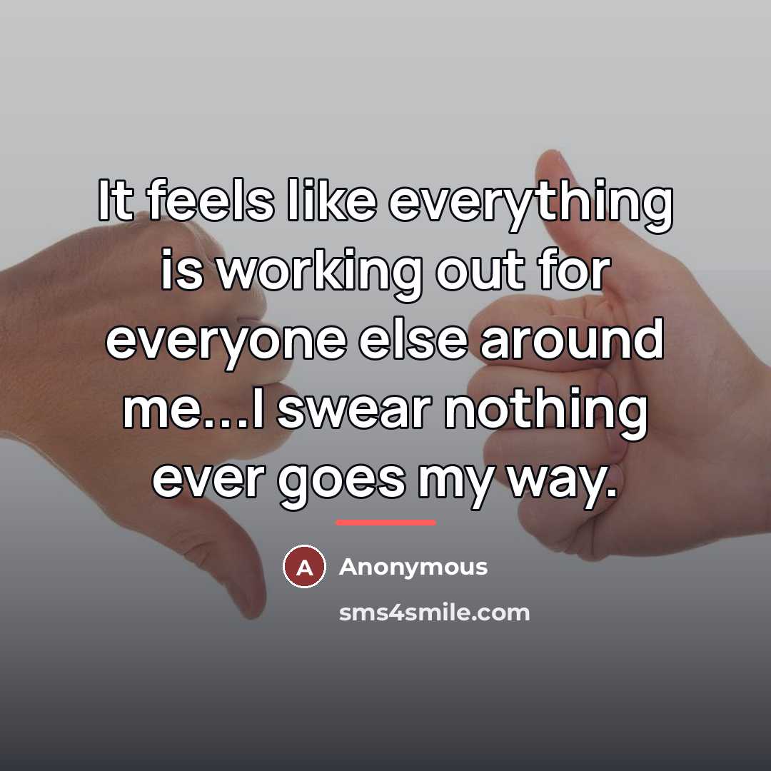 “It feels like everything is working out for everyone else…” quote by Anonymous