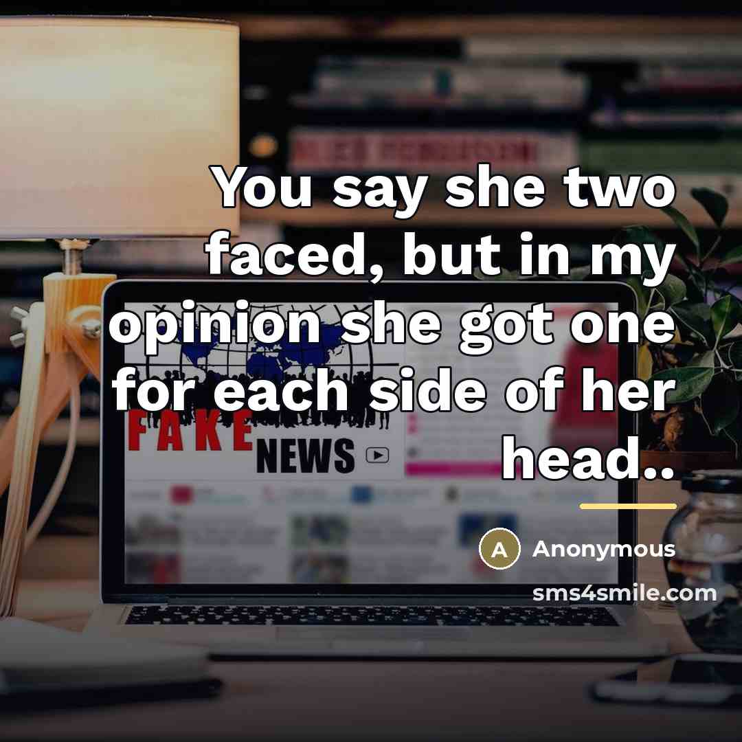 “You say she two faced, but in my opinion she…” quote by Anonymous