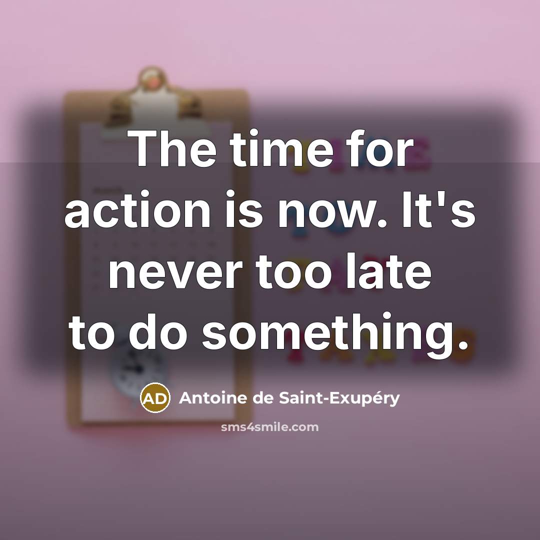 “The time for action is now. It's never too late…” quote by Antoine de Saint-Exupery