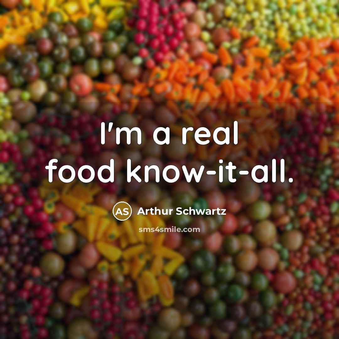“I'm a real food know-it-all.…” quote by Arthur Schwartz