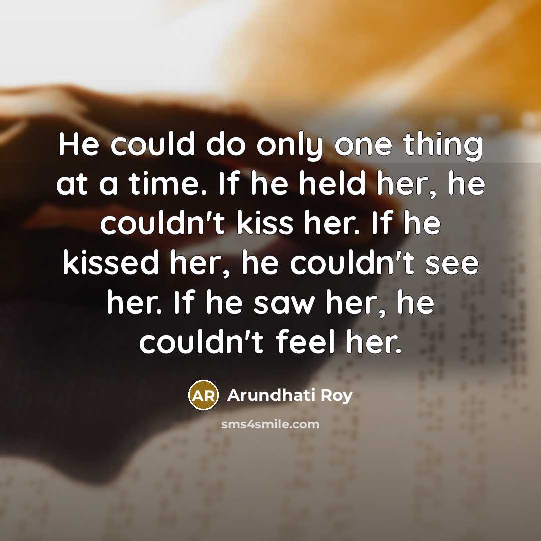 “He could do only one thing at a time. If…” quote by Arundhati Roy