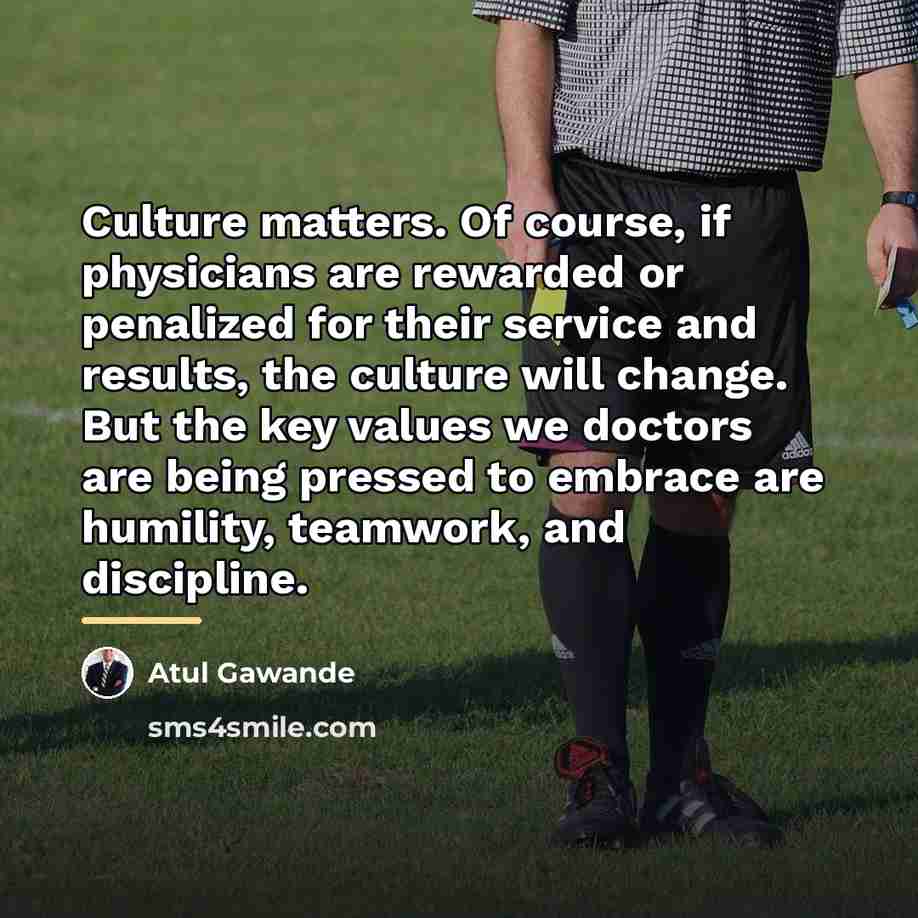 “Culture matters. Of course, if physicians are rewarded or penalized…” quote by Atul Gawande
