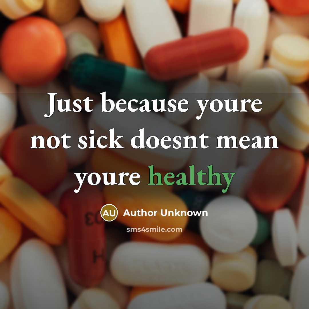 “Just because youre not sick doesnt mean youre healthy” quote by Author Unknown
