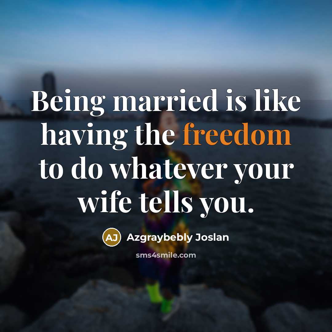 “Being married is like having the freedom to do whatever…” quote by Azgraybebly Joslan