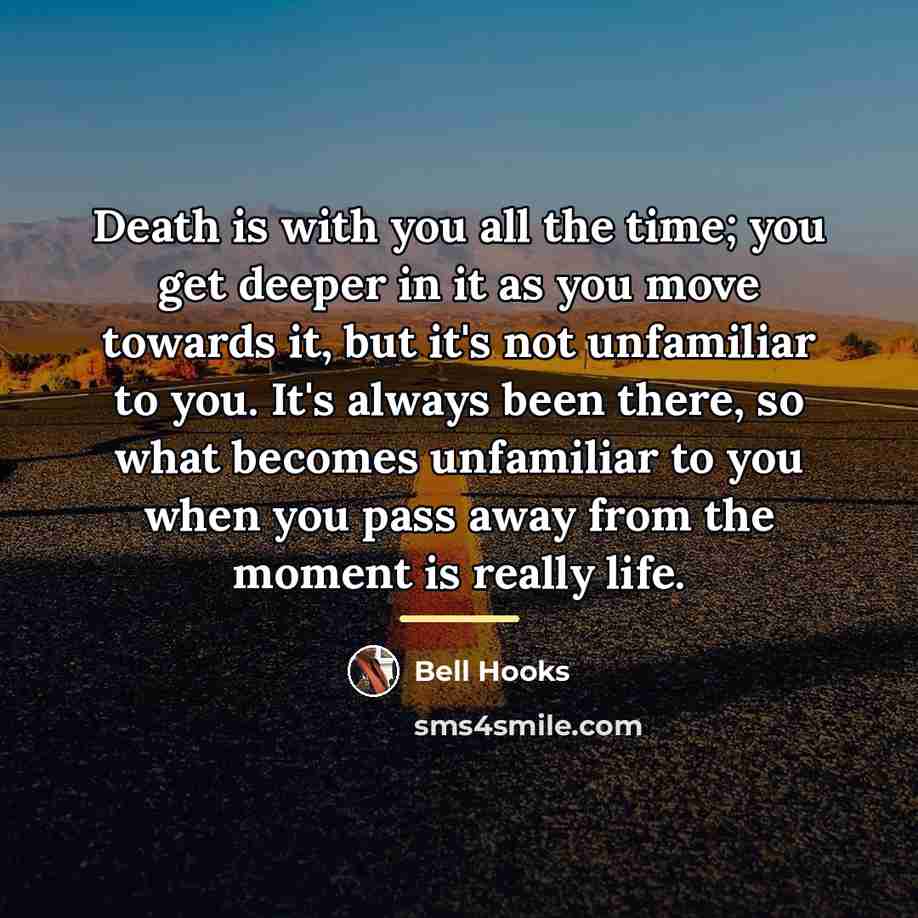 “Death is with you all the time; you get deeper…” quote by Bell Hooks