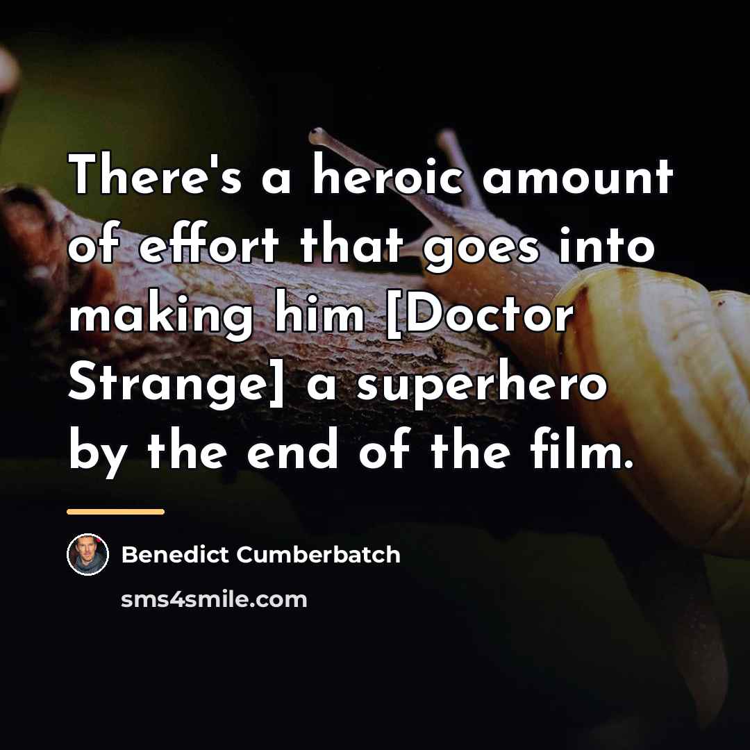“There's a heroic amount of effort that goes into making…” quote by Benedict Cumberbatch