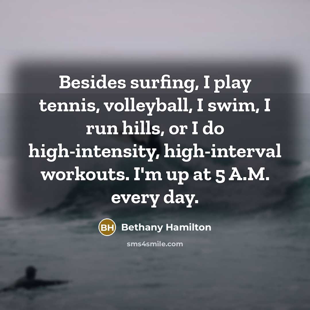 “Besides surfing, I play tennis, volleyball, I swim, I run…” quote by Bethany Hamilton