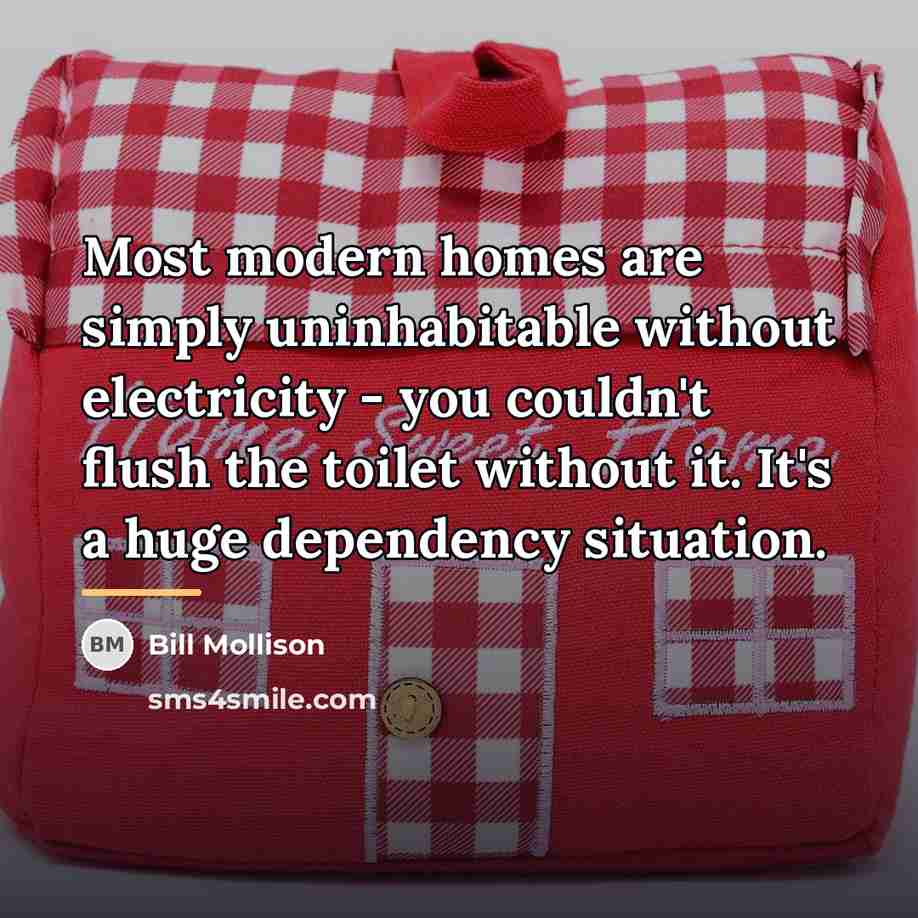 “Most modern homes are simply uninhabitable without electricity - you…” quote by Bill Mollison