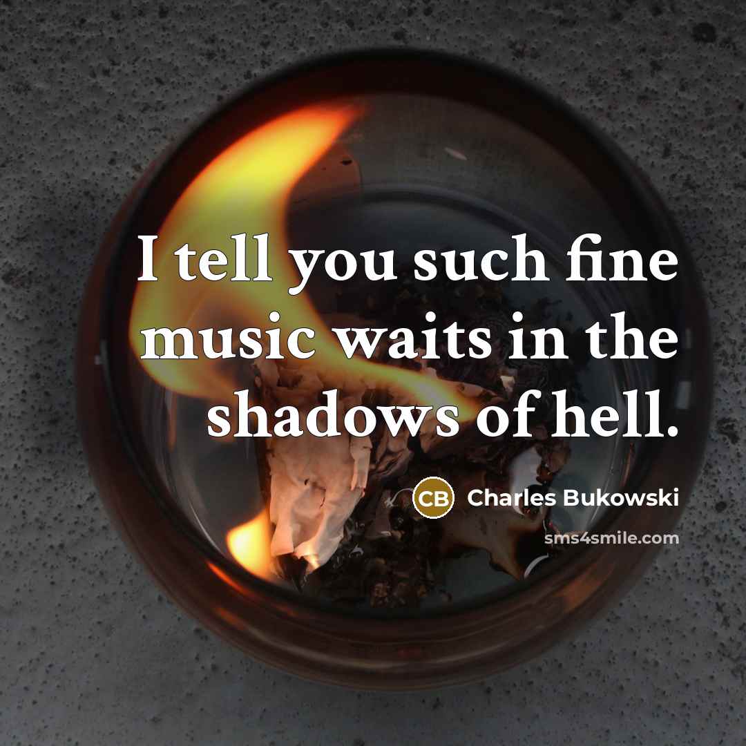 “I tell you such fine music waits in the shadows…” quote by Charles Bukowski