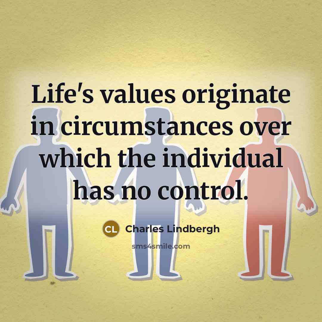 “Life's values originate in circumstances over which the individual has…” quote by Charles Lindbergh