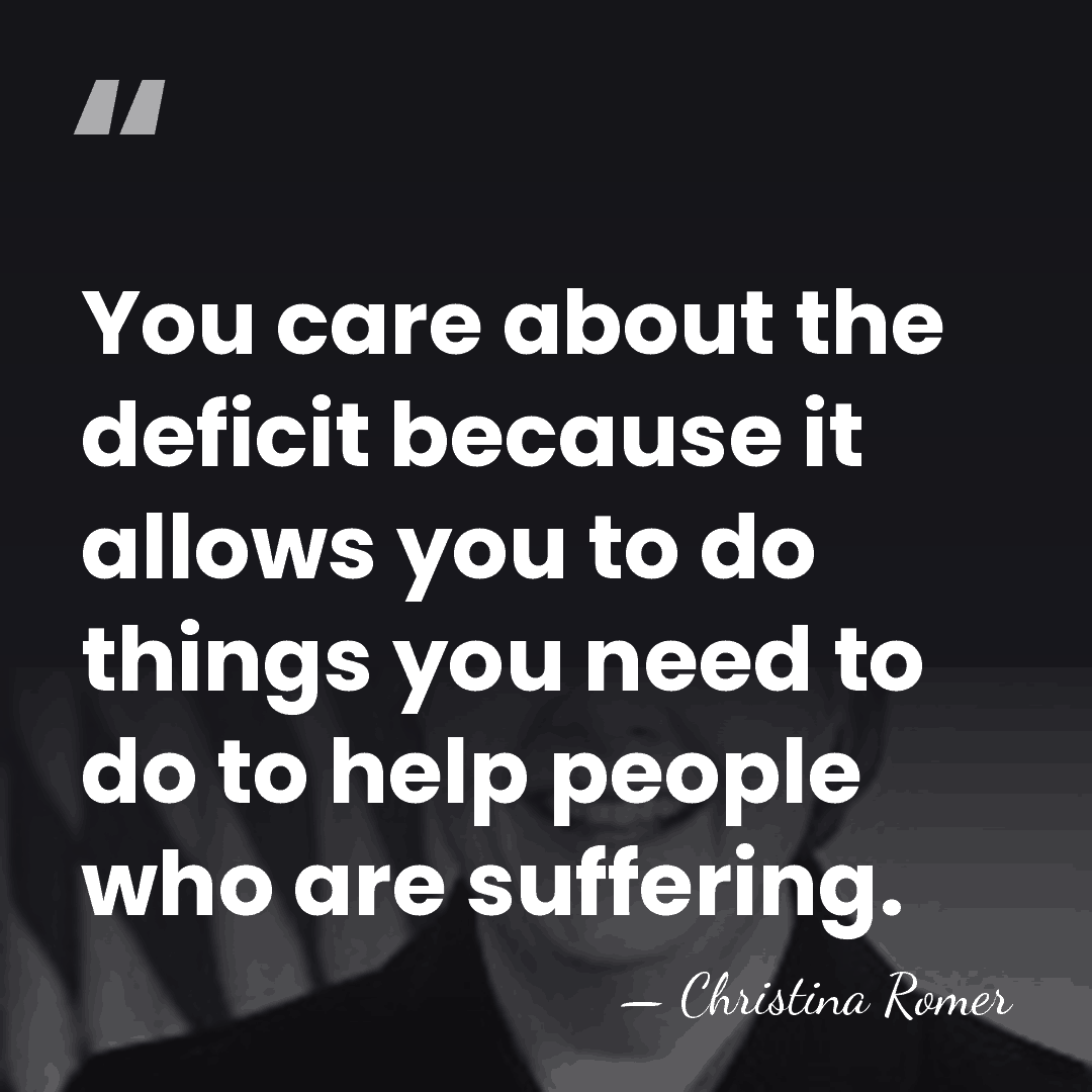 You care about the deficit because it allows you to do things&hellip; - Christina Romer