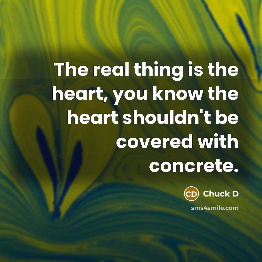 “The real thing is the heart, you know the heart…” quote by Chuck D