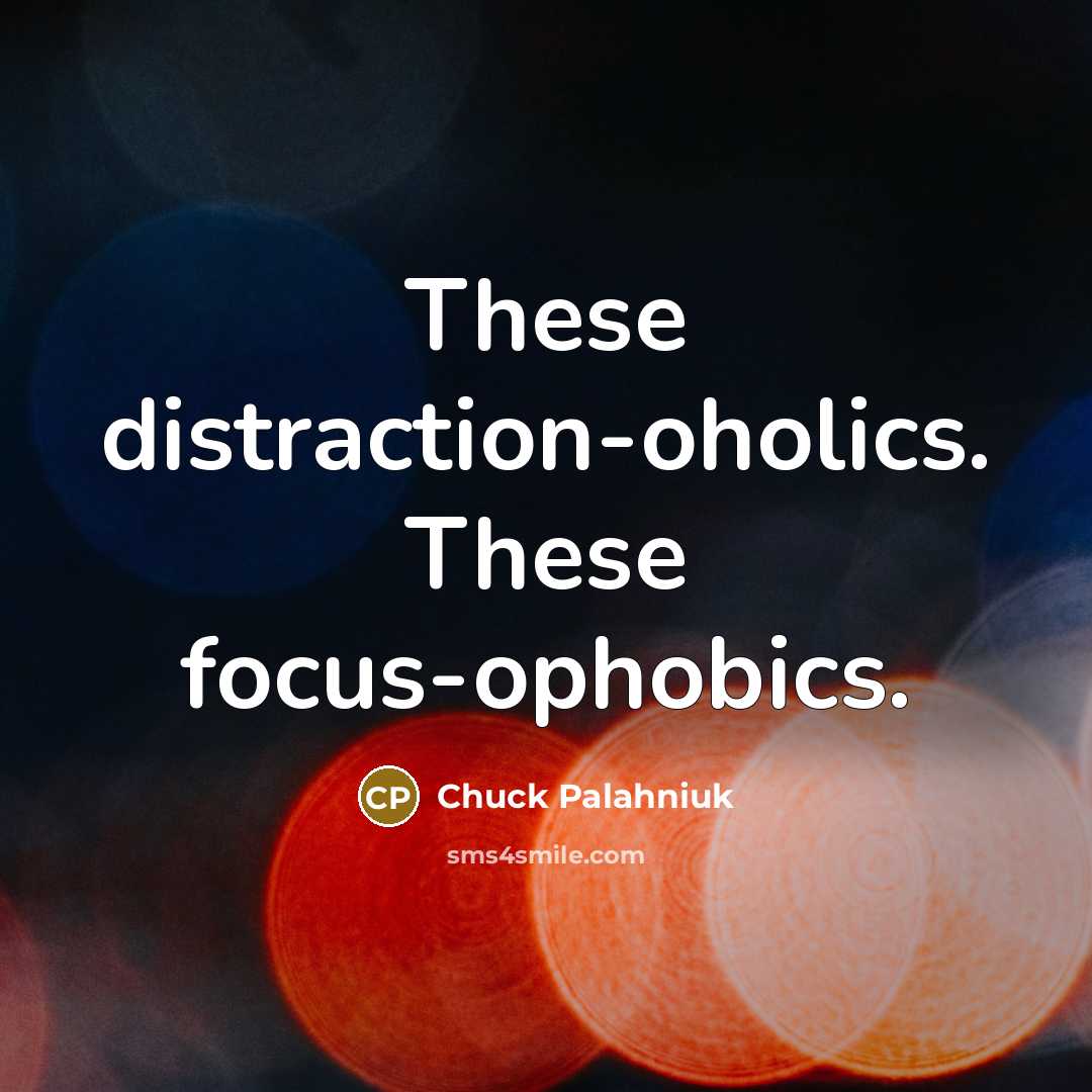 “These distraction-oholics. These focus-ophobics.…” quote by Chuck Palahniuk