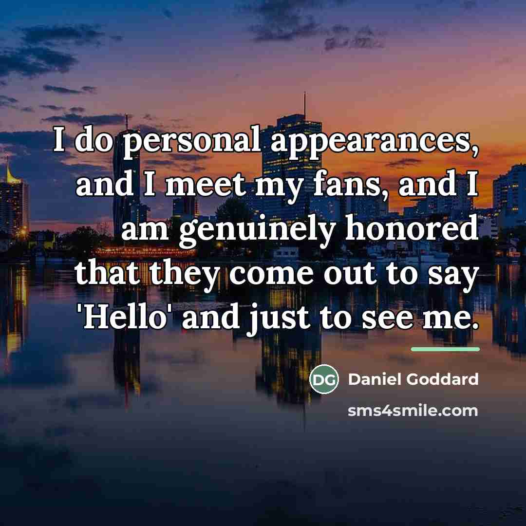 “I do personal appearances, and I meet my fans, and…” quote by Daniel Goddard
