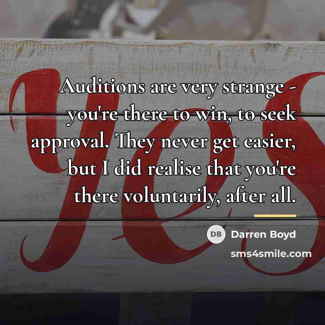 “Auditions are very strange - you're there to win, to…” quote by Darren Boyd