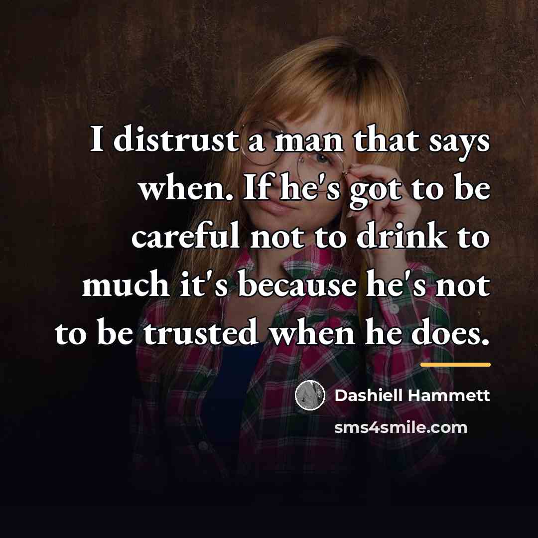“I distrust a man that says when. If he's got…” quote by Dashiell Hammett