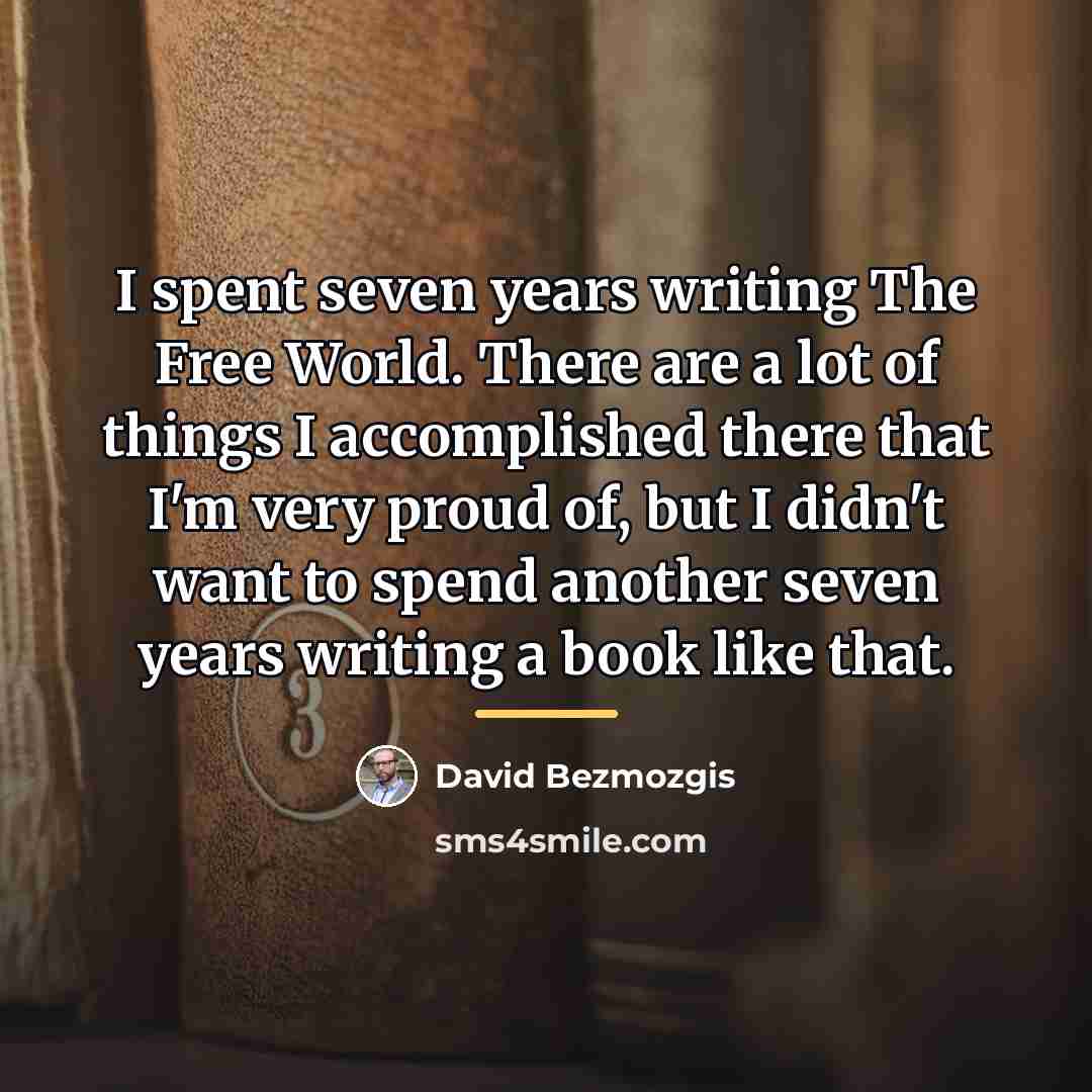 “I spent seven years writing The Free World. There are…” quote by David Bezmozgis