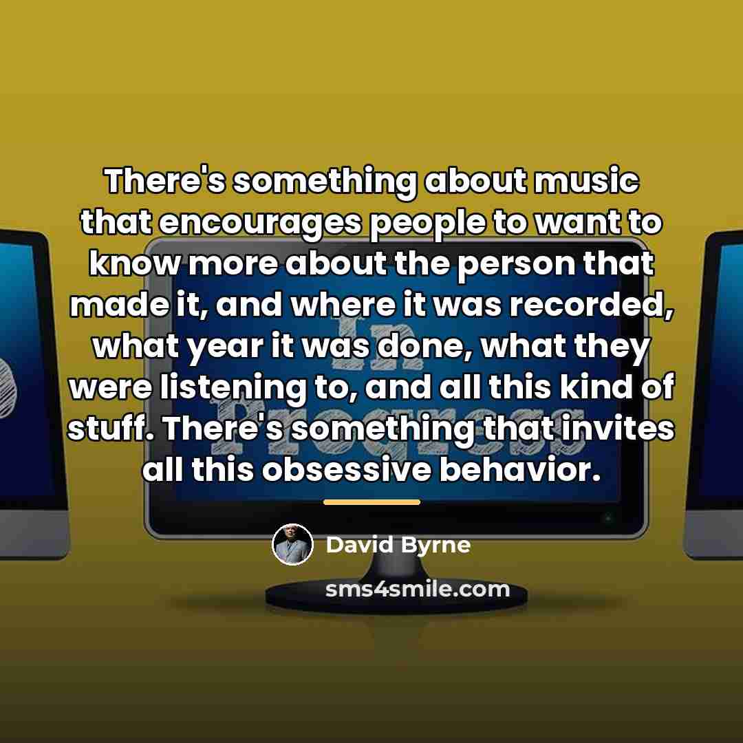 “There's something about music that encourages people to want to…” quote by David Byrne