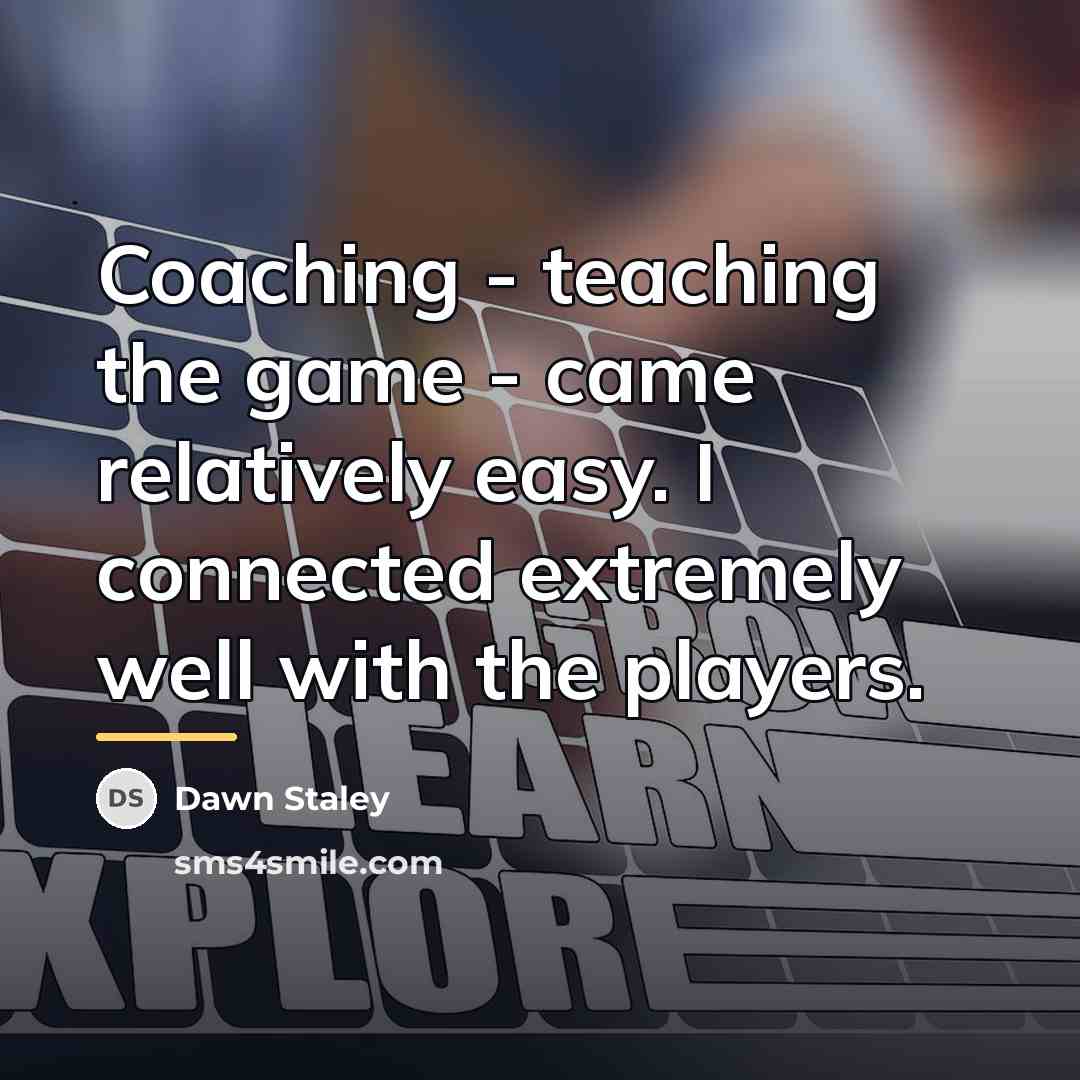 “Coaching - teaching the game - came relatively easy. I…” quote by Dawn Staley