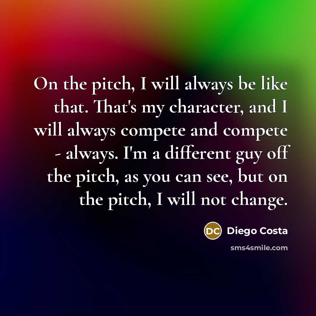 “On the pitch, I will always be like that. That's…” quote by Diego Costa