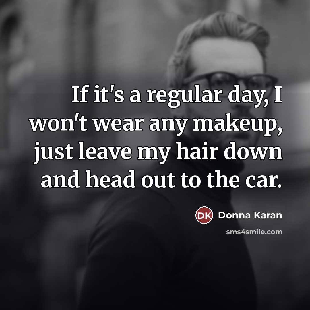 “If it's a regular day, I won't wear any makeup,…” quote by Donna Karan
