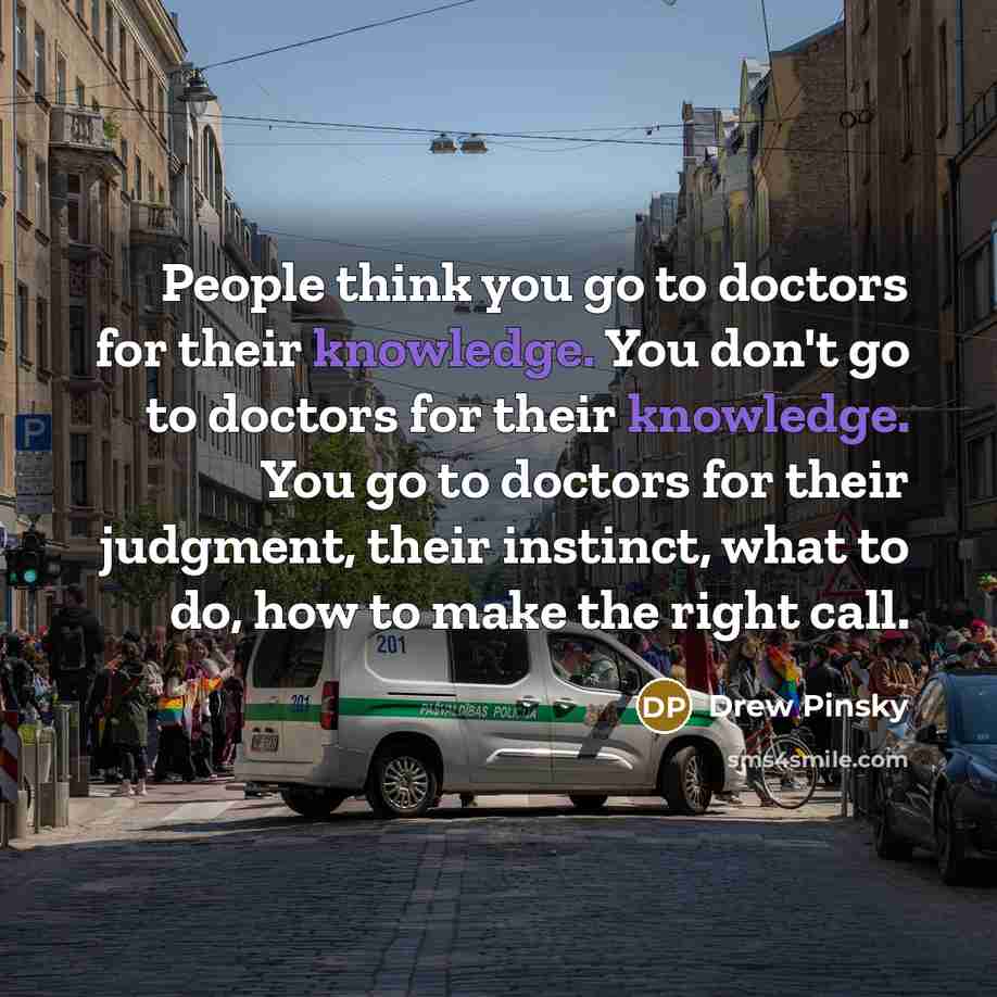 “People think you go to doctors for their knowledge. You…” quote by Drew Pinsky
