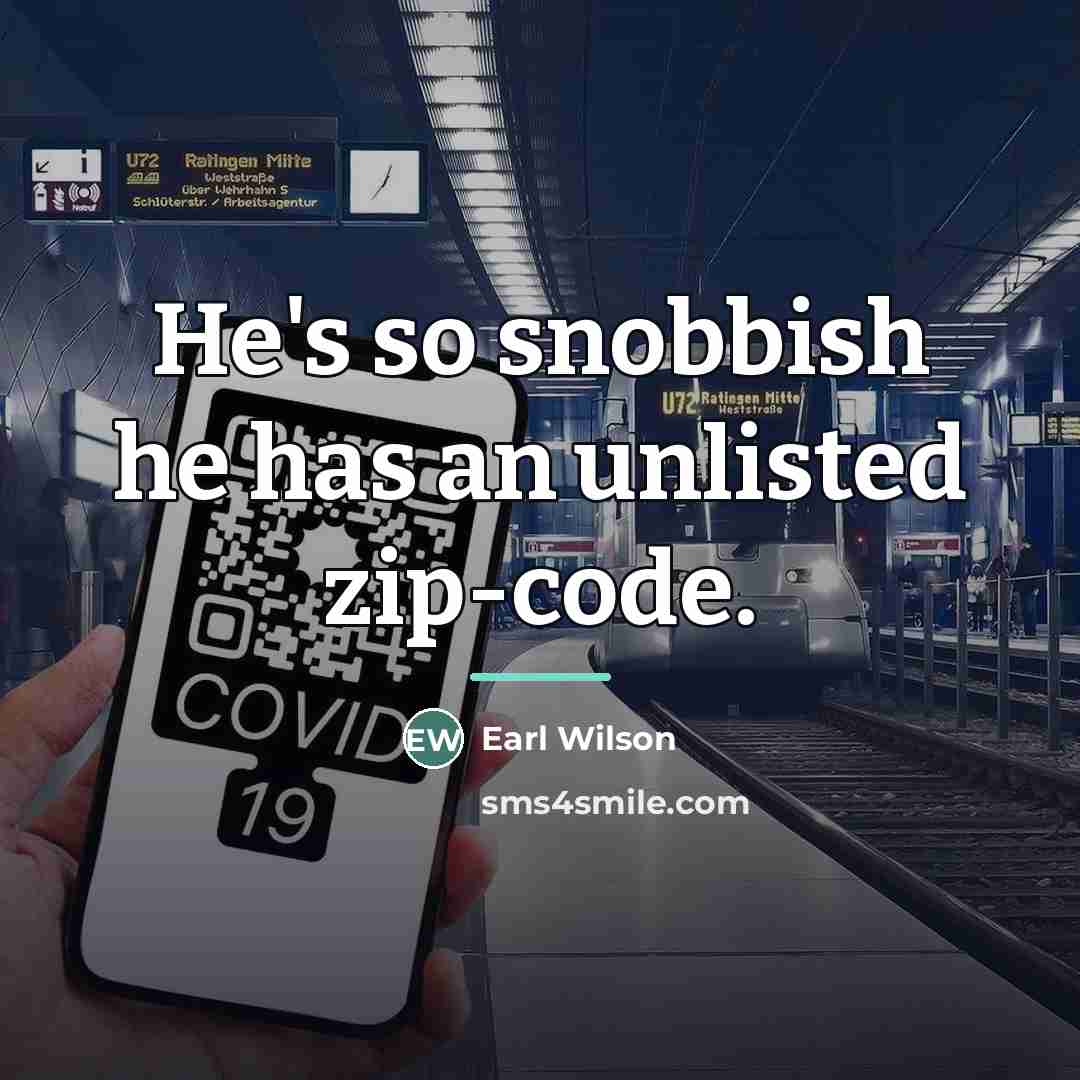 “He's so snobbish he has an unlisted zip-code.…” quote by Earl Wilson