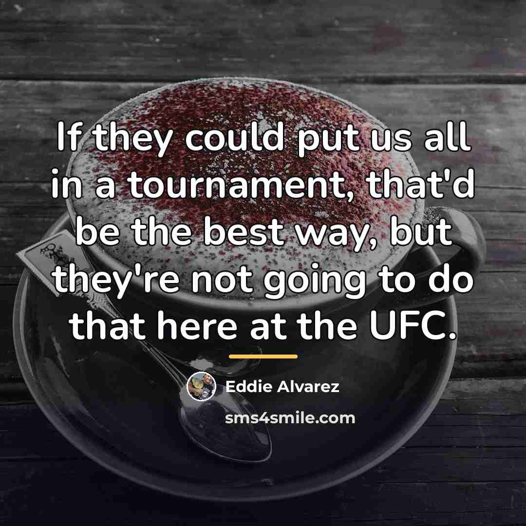 “If they could put us all in a tournament, that'd…” quote by Eddie Alvarez