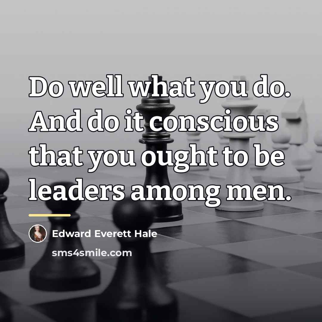“Do well what you do. And do it conscious that…” quote by Edward Everett Hale