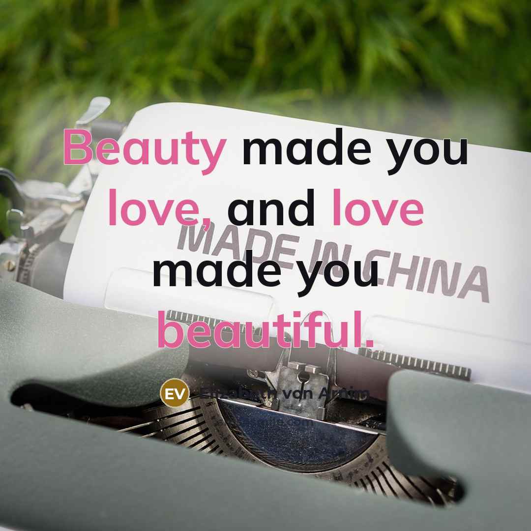 “Beauty made you love, and love made you beautiful.…” quote by Elizabeth von Arnim