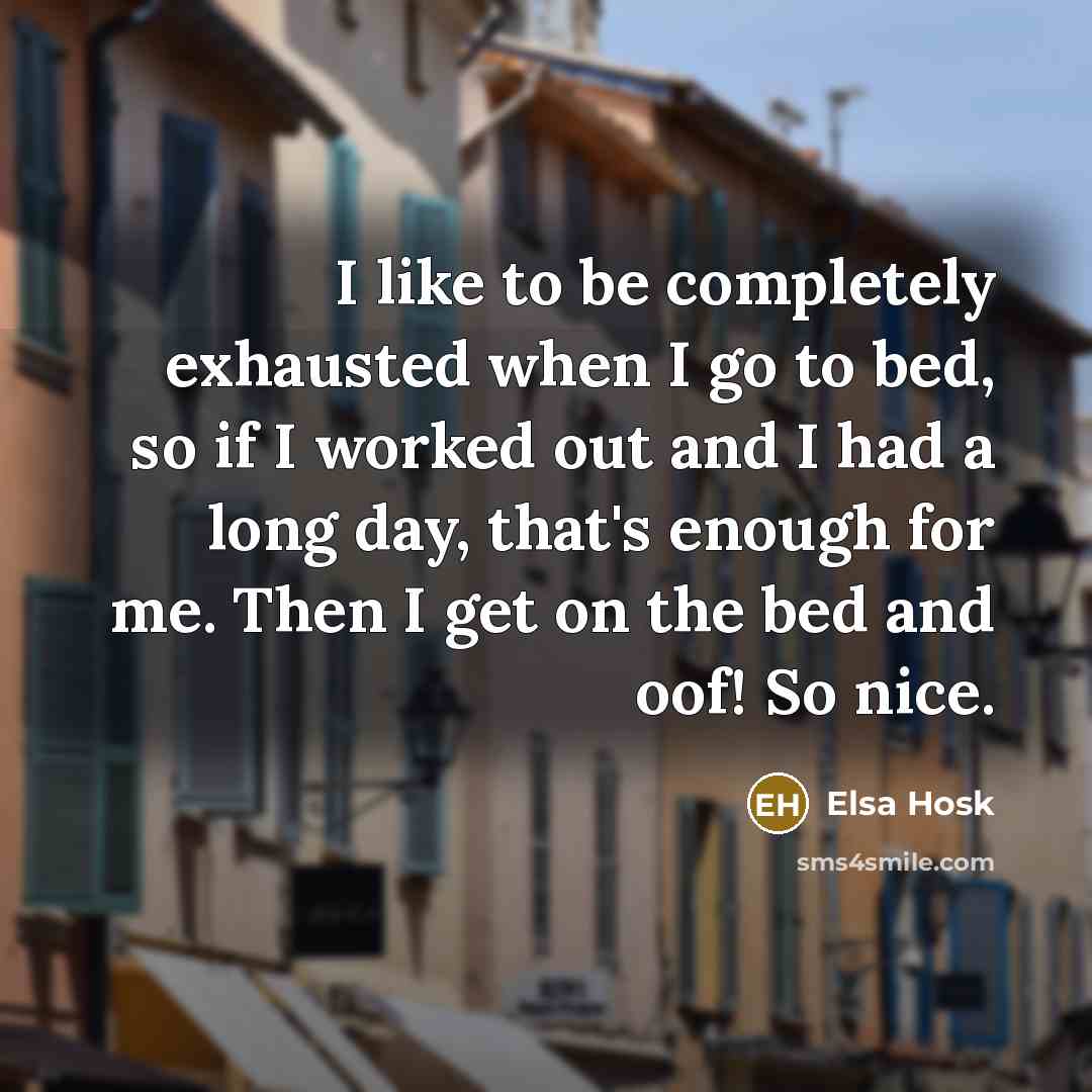 “I like to be completely exhausted when I go to…” quote by Elsa Hosk