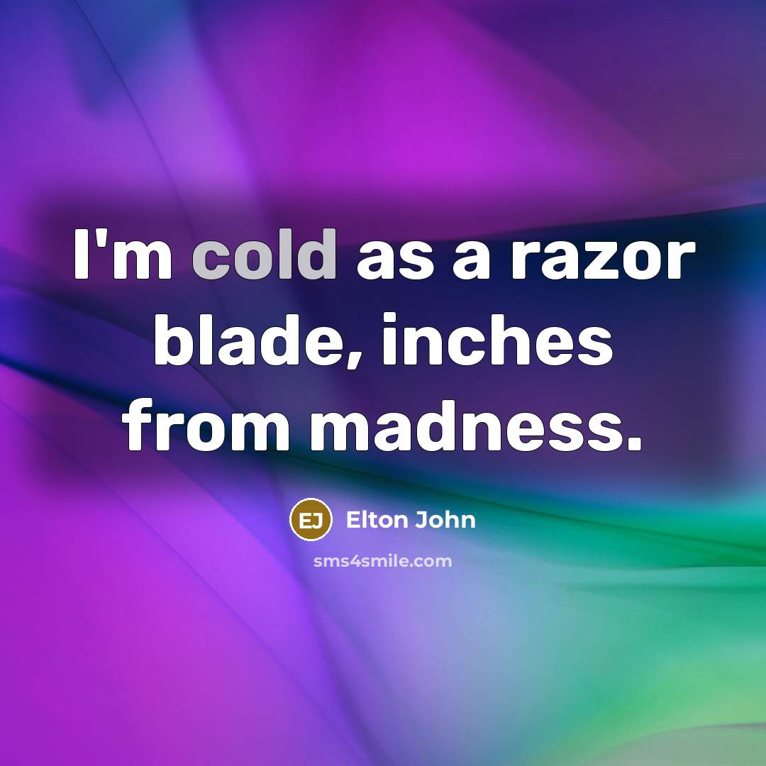 “I'm cold as a razor blade, inches from madness.…” quote by Elton John