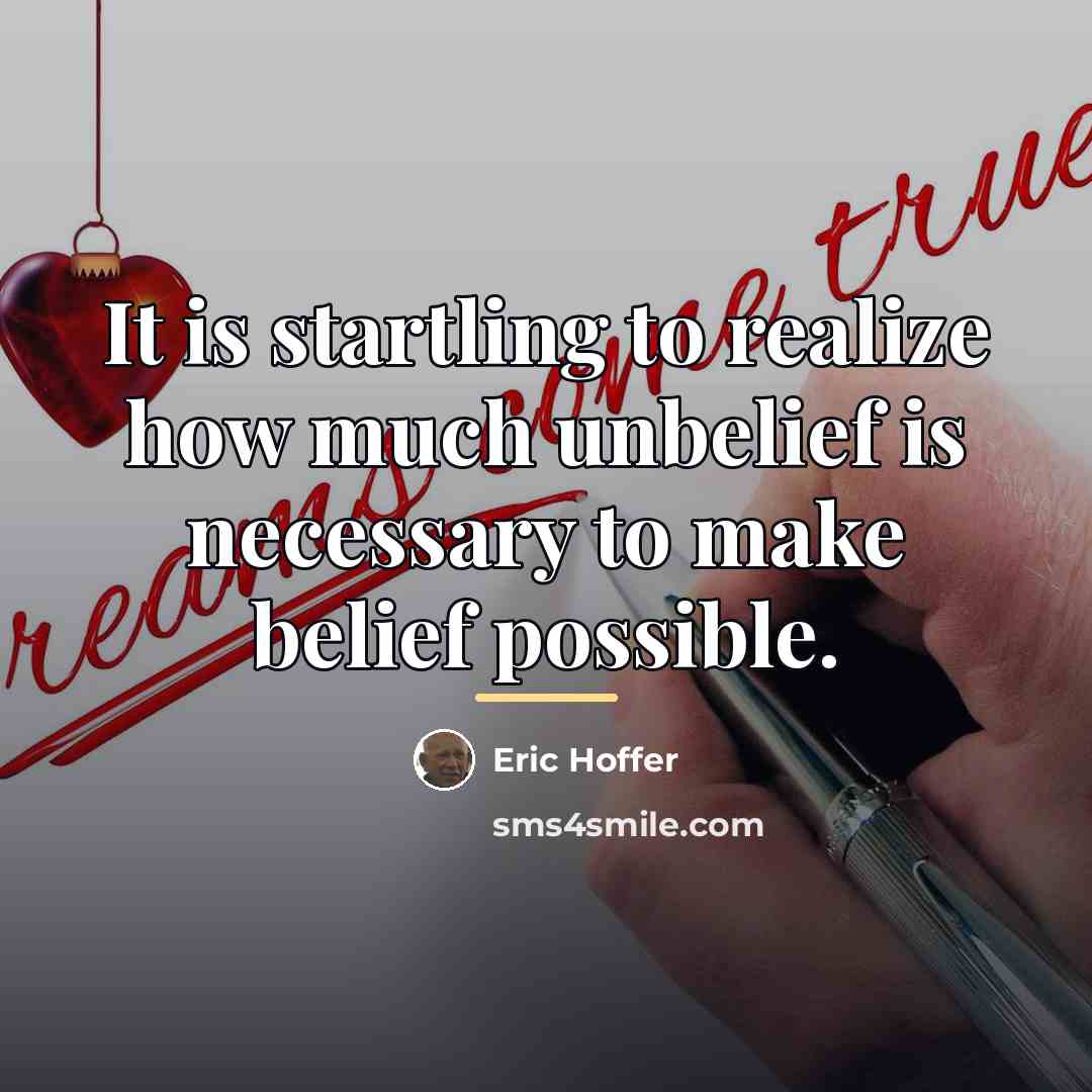 “It is startling to realize how much unbelief is necessary…” quote by Eric Hoffer