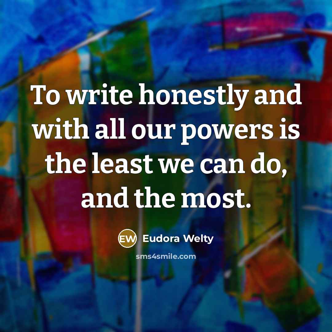 “To write honestly and with all our powers is the…” quote by Eudora Welty