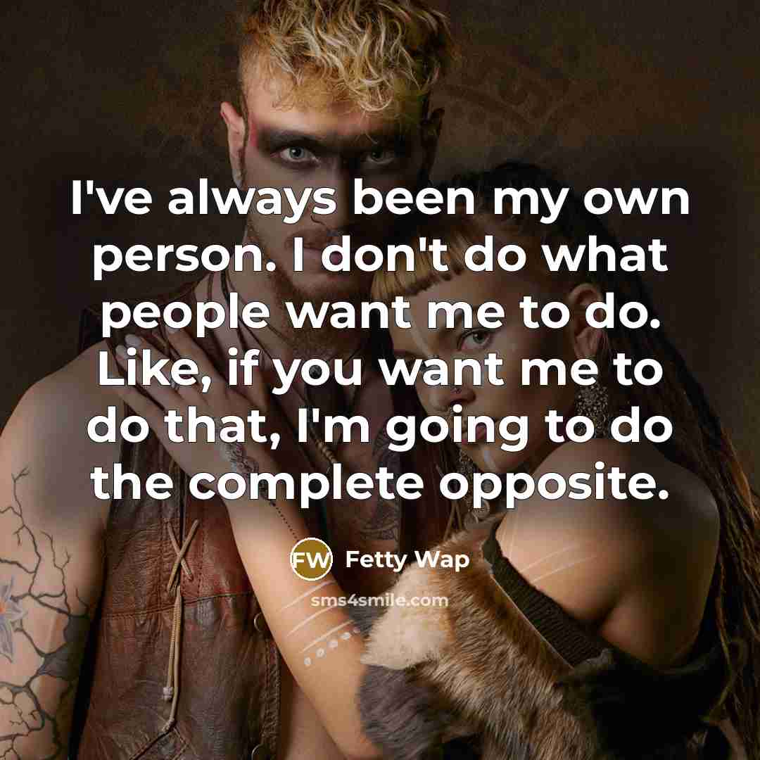 “I've always been my own person. I don't do what…” quote by Fetty Wap
