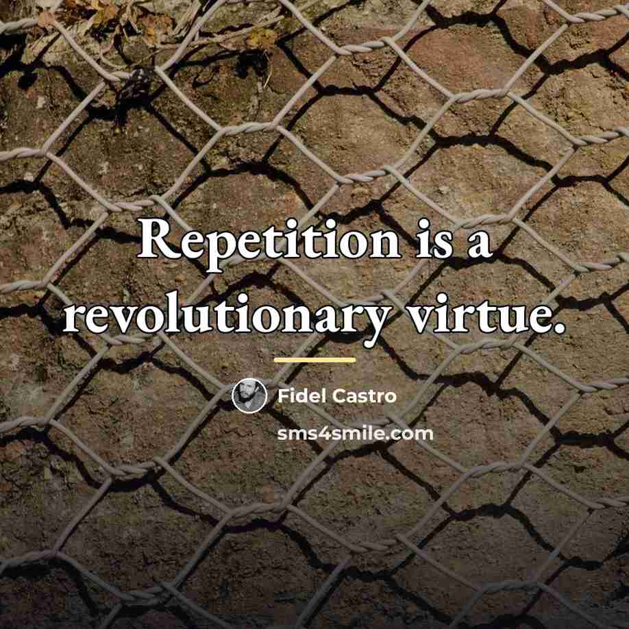 “Repetition is a revolutionary virtue.…” quote by Fidel Castro