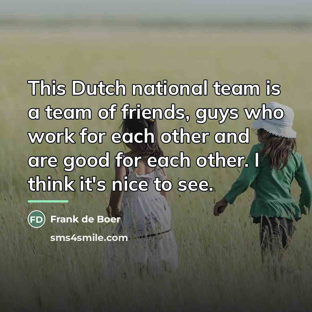 “This Dutch national team is a team of friends, guys…” quote by Frank de Boer