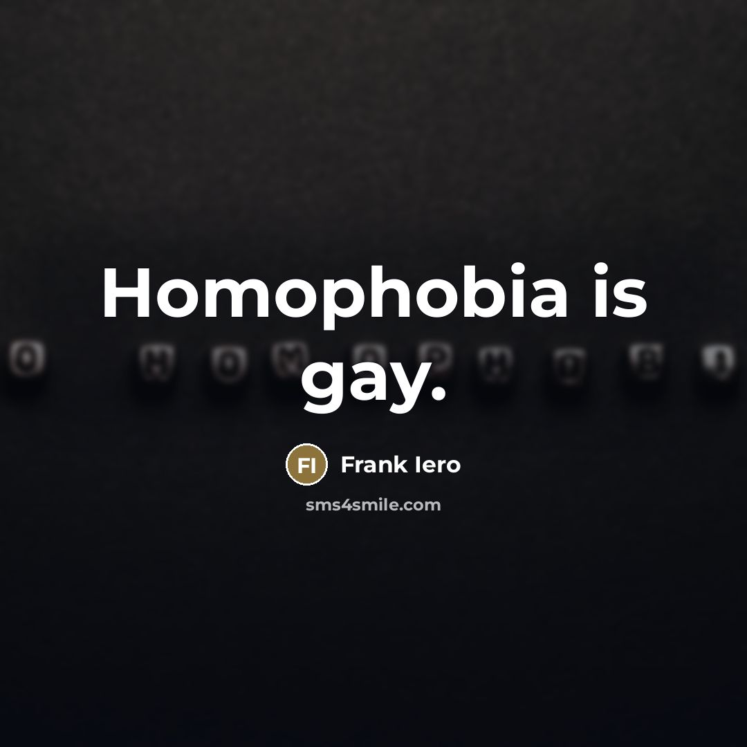 “Homophobia is gay.…” quote by Frank Iero