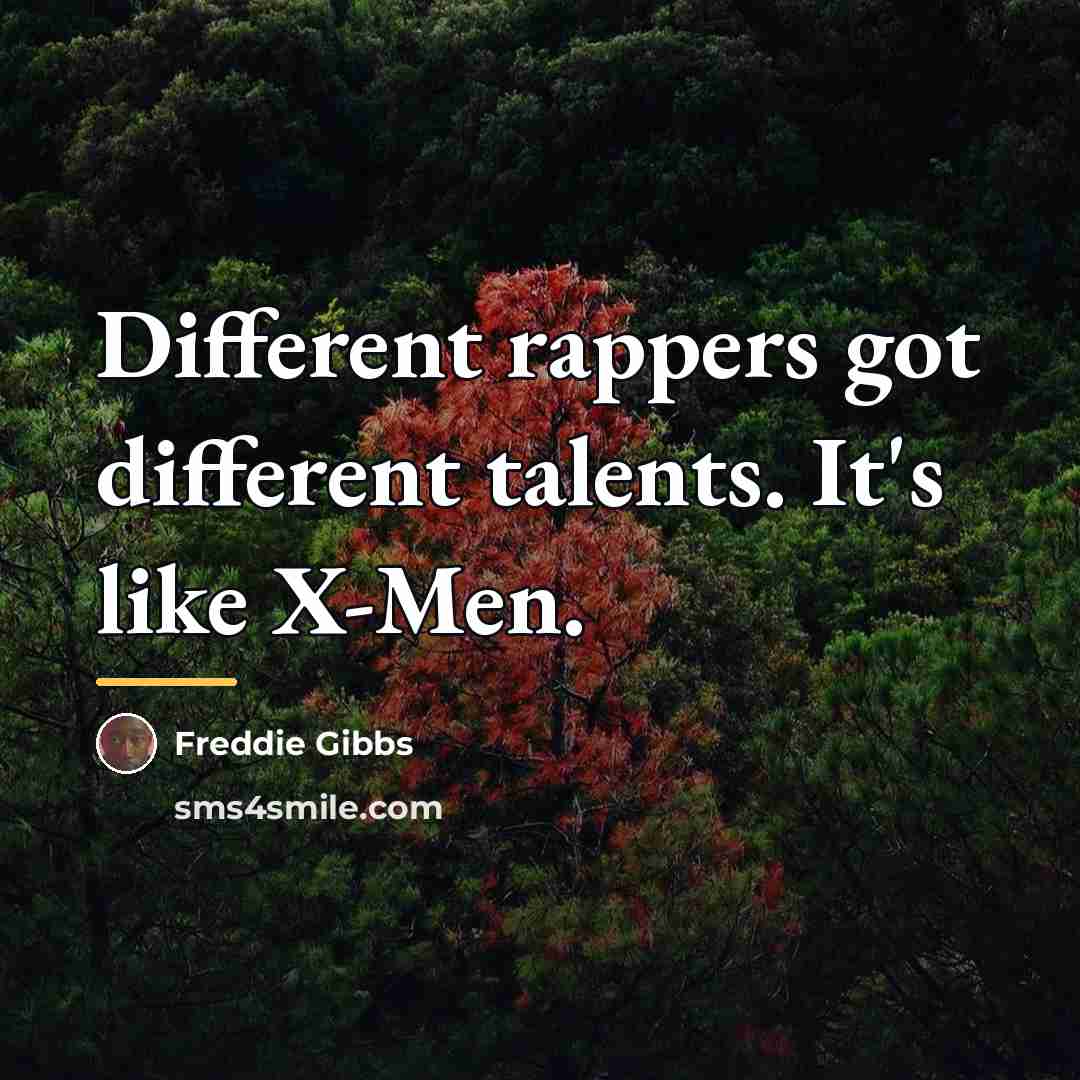“Different rappers got different talents. It's like X-Men.…” quote by Freddie Gibbs