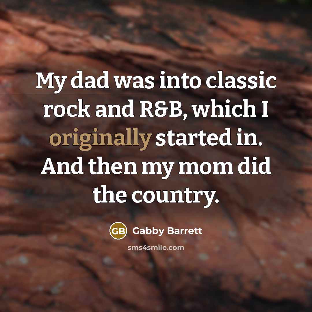 “My dad was into classic rock and R&B, which I…” quote by Gabby Barrett