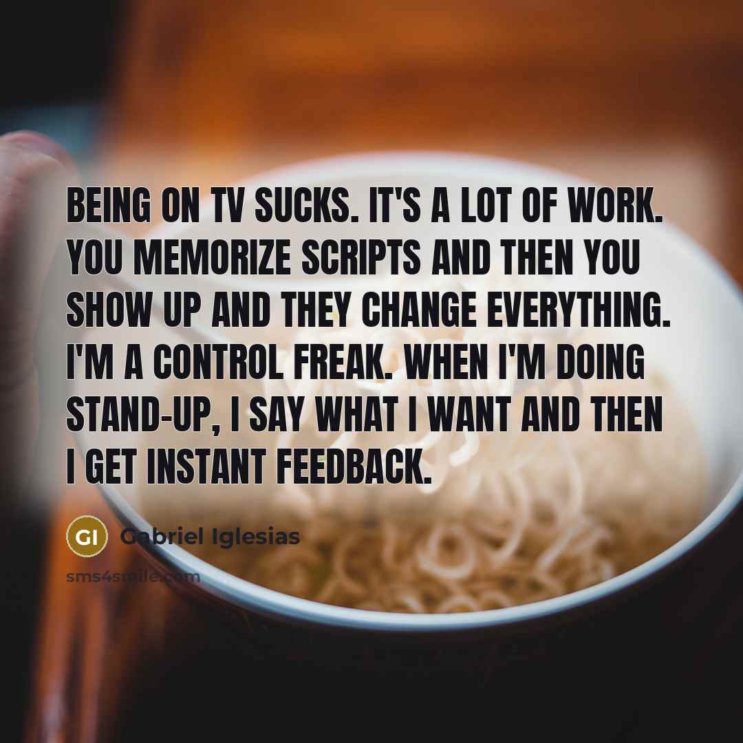 “Being on TV sucks. It's a lot of work. You…” quote by Gabriel Iglesias