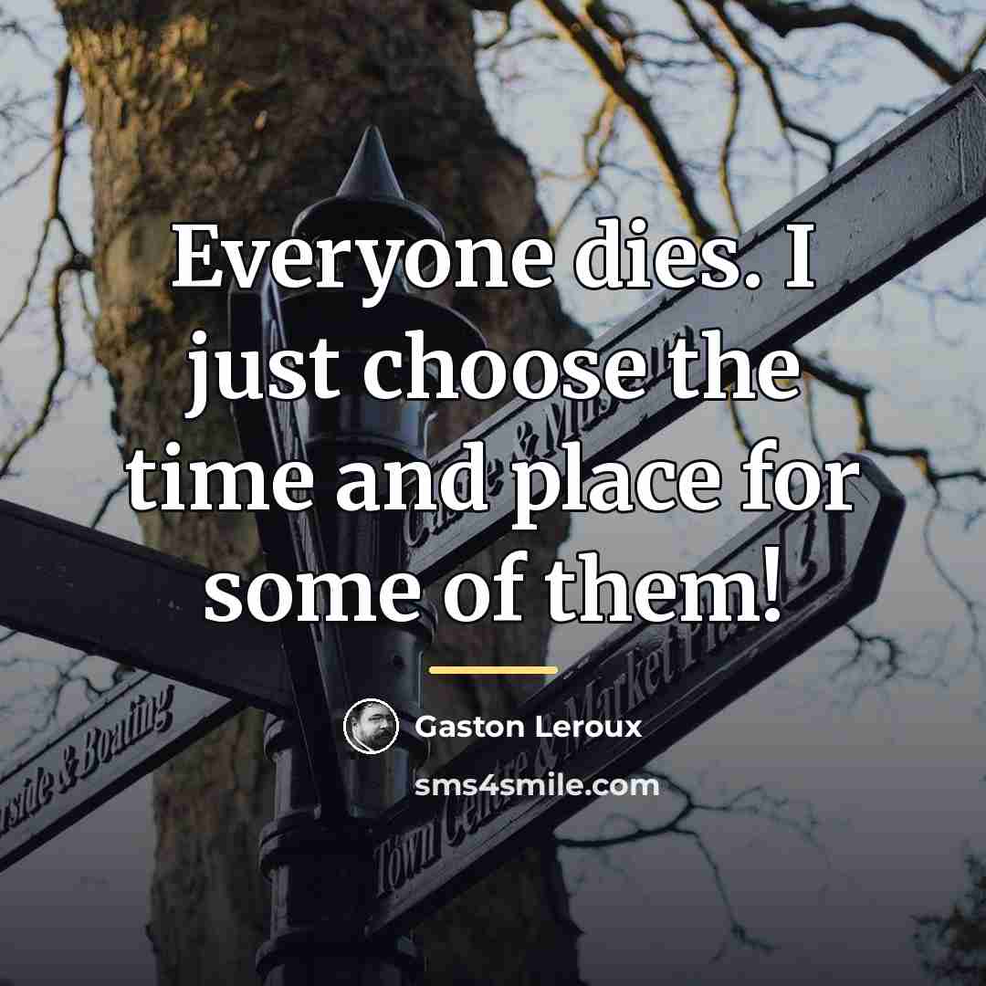 “Everyone dies. I just choose the time and place for…” quote by Gaston Leroux