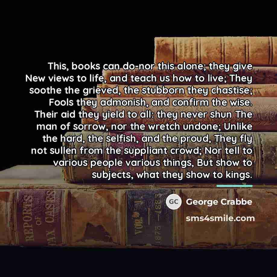 “This, books can do-nor this alone; they give New views…” quote by George Crabbe