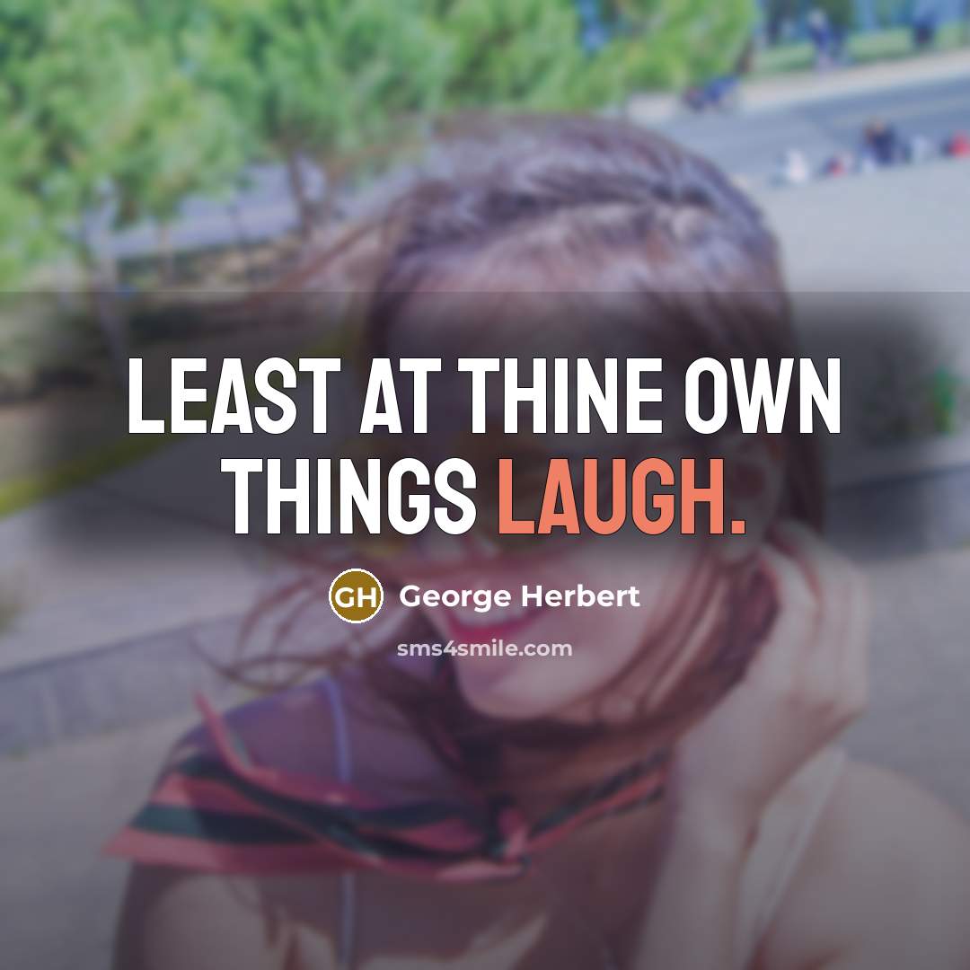 “Least at thine own things laugh.…” quote by George Herbert