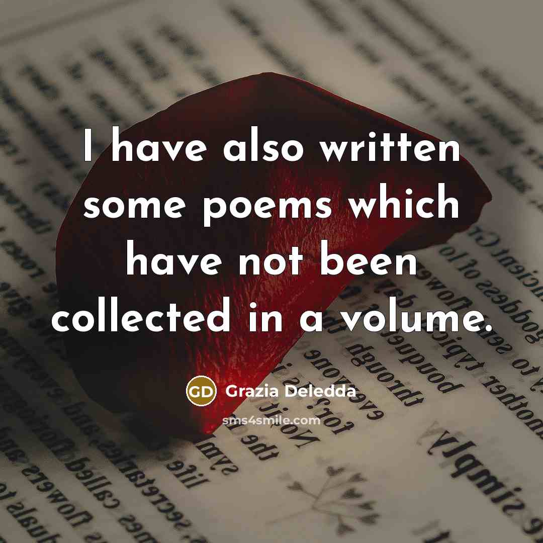 “I have also written some poems which have not been…” quote by Grazia Deledda