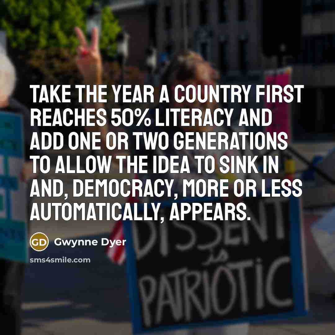 “Take the year a country first reaches 50% literacy and…” quote by Gwynne Dyer