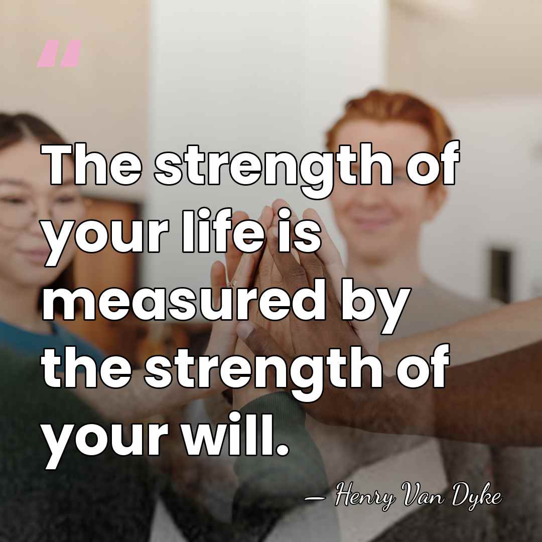 The strength of your life is measured by the strength of your&hellip; - Henry Van Dyke