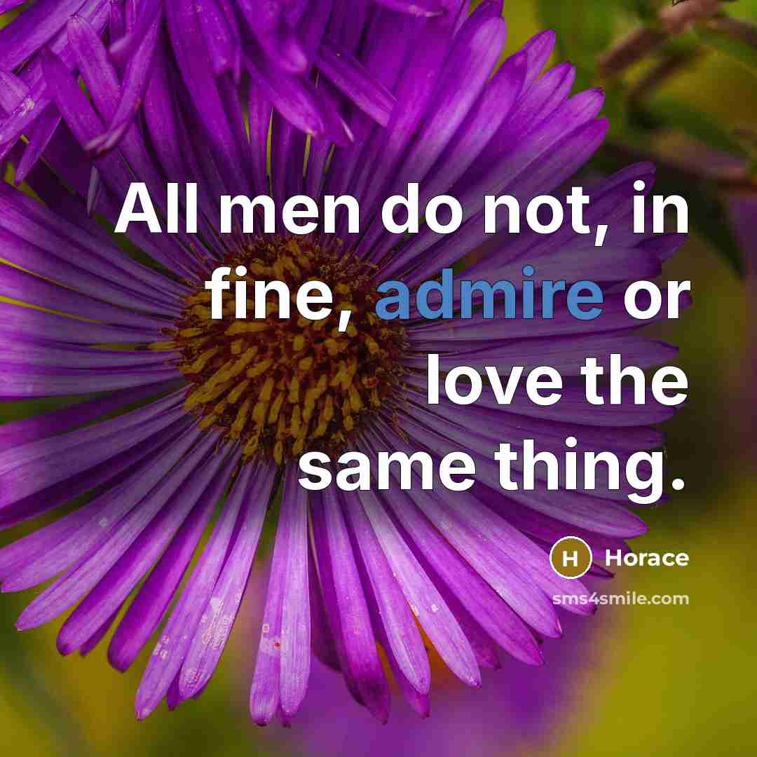 “All men do not, in fine, admire or love the…” quote by Horace