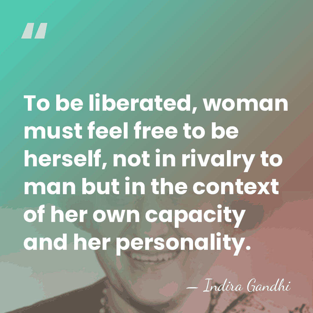 To be liberated, woman must feel free to be herself, not in&hellip; - Indira Gandhi